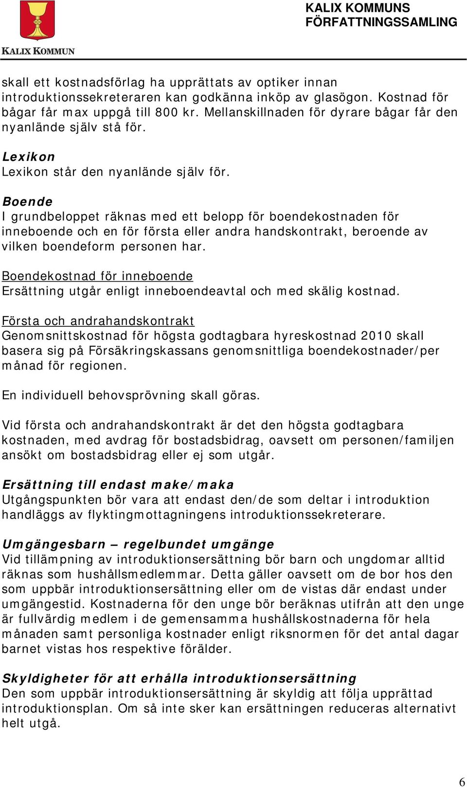 Boende I grundbeloppet räknas med ett belopp för boendekostnaden för inneboende och en för första eller andra handskontrakt, beroende av vilken boendeform personen har.