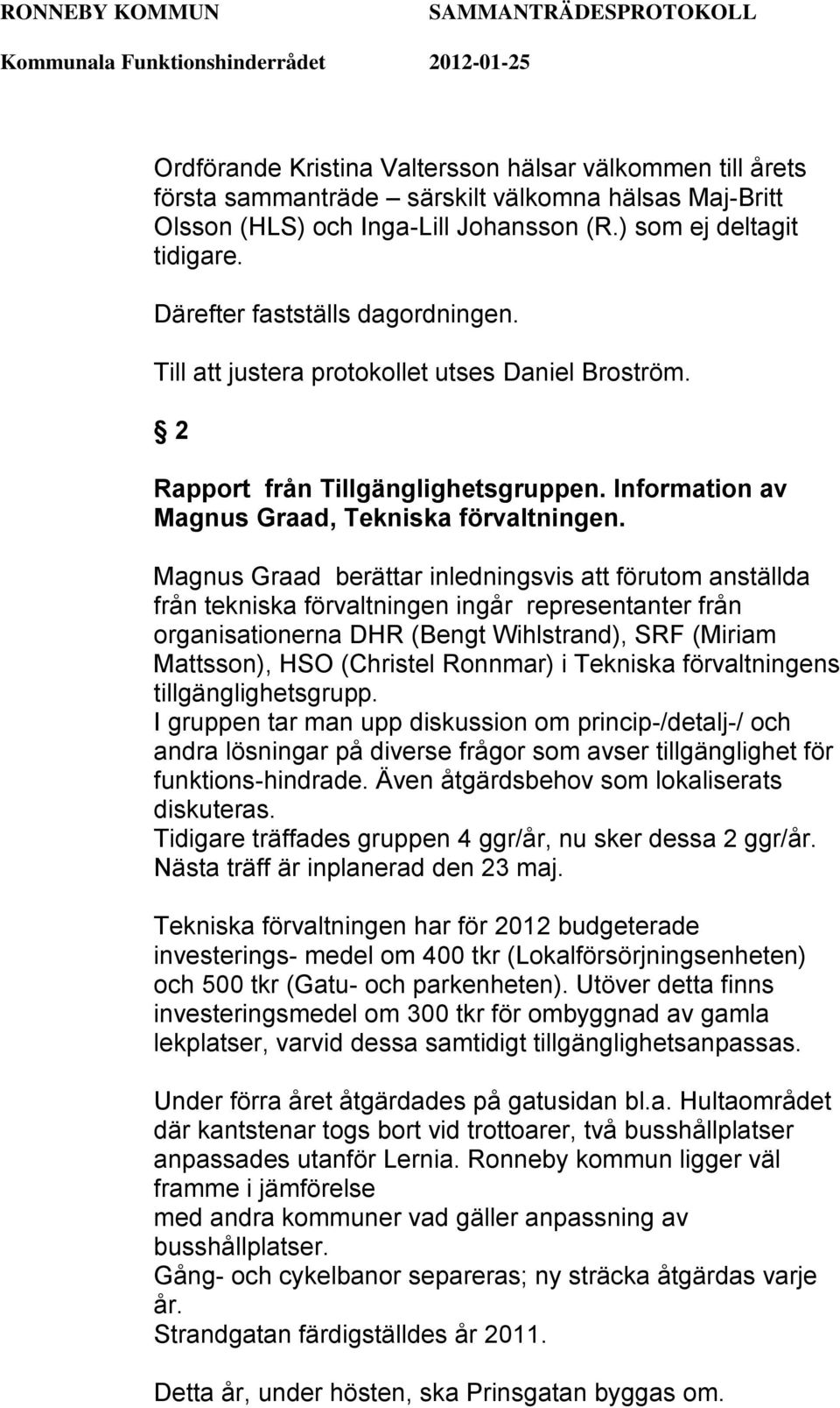 Magnus Graad berättar inledningsvis att förutom anställda från tekniska förvaltningen ingår representanter från organisationerna DHR (Bengt Wihlstrand), SRF (Miriam Mattsson), HSO (Christel Ronnmar)