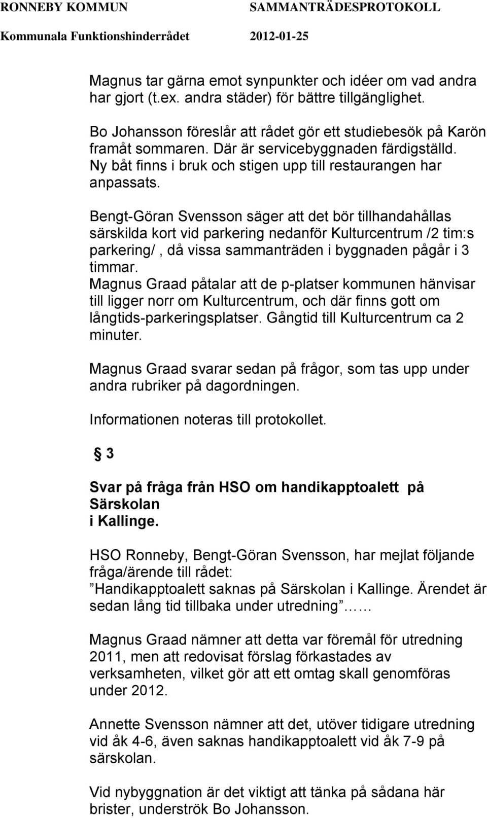 Bengt-Göran Svensson säger att det bör tillhandahållas särskilda kort vid parkering nedanför Kulturcentrum /2 tim:s parkering/, då vissa sammanträden i byggnaden pågår i 3 timmar.