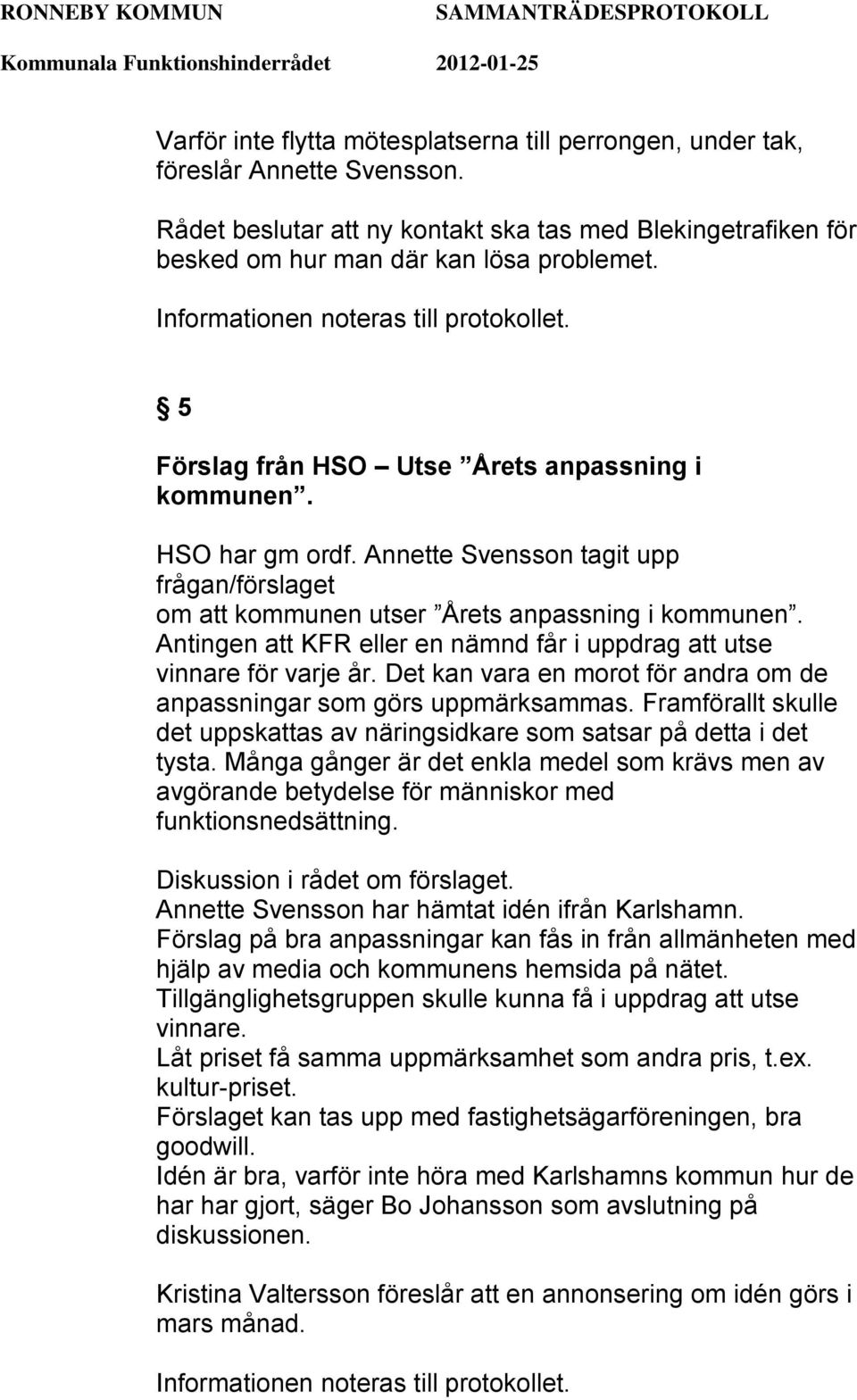 Antingen att KFR eller en nämnd får i uppdrag att utse vinnare för varje år. Det kan vara en morot för andra om de anpassningar som görs uppmärksammas.