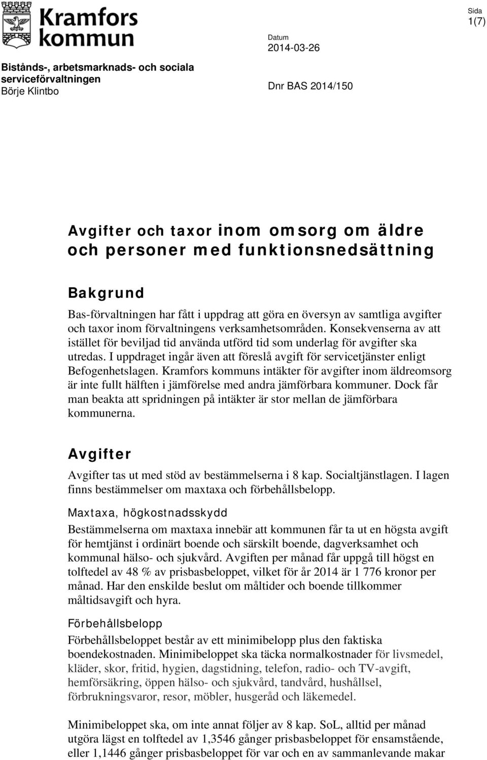 Konsekvenserna av att istället för beviljad tid använda utförd tid som underlag för avgifter ska utredas. I uppdraget ingår även att föreslå avgift för servicetjänster enligt Befogenhetslagen.