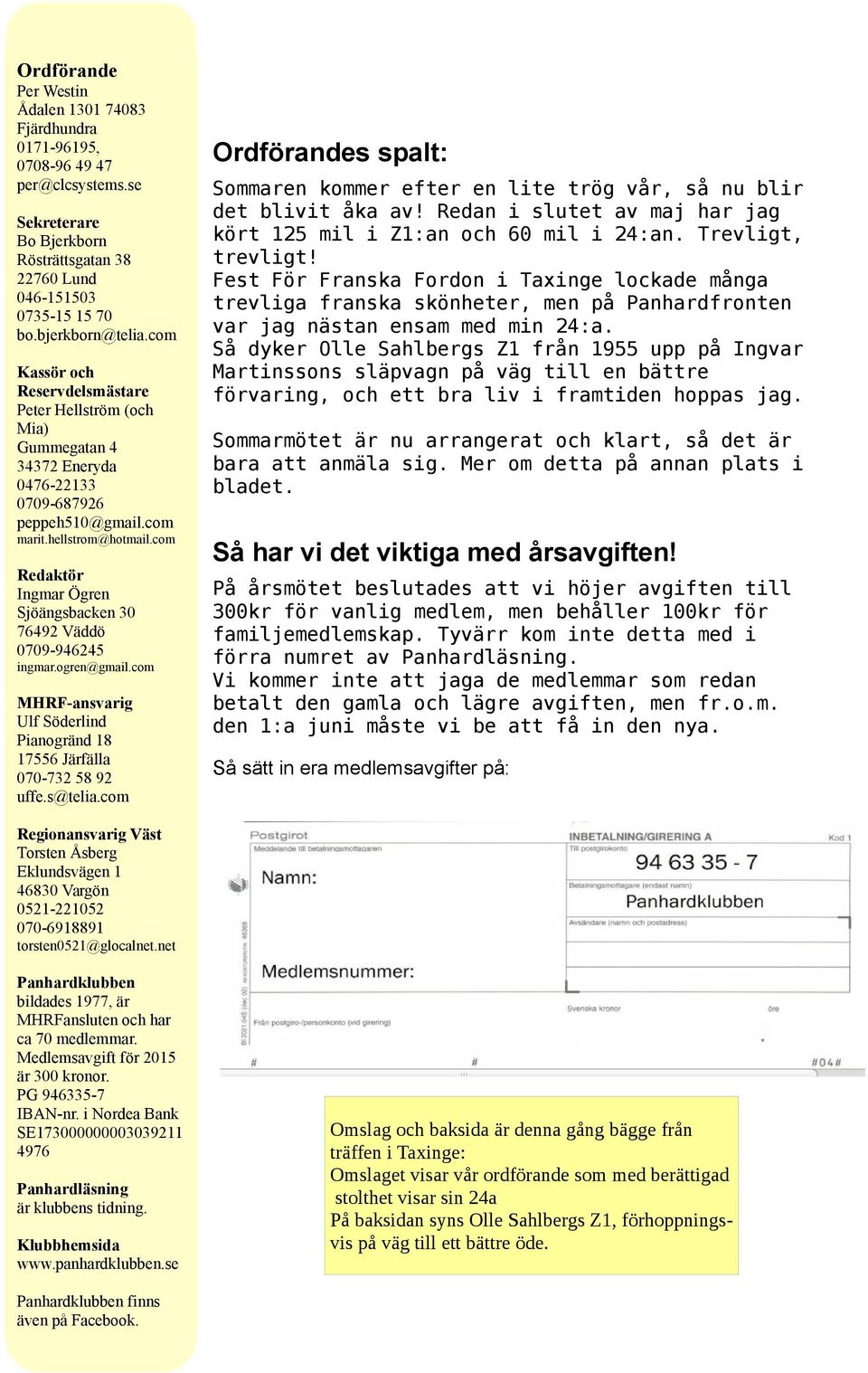 com Redaktör Ingmar Ögren Sjöängsbacken 30 76492 Väddö 0709-946245 ingmar.ogren@gmail.com MHRF-ansvarig Ulf Söderlind Pianogränd 18 17556 Järfälla 070-732 58 92 uffe.s@telia.