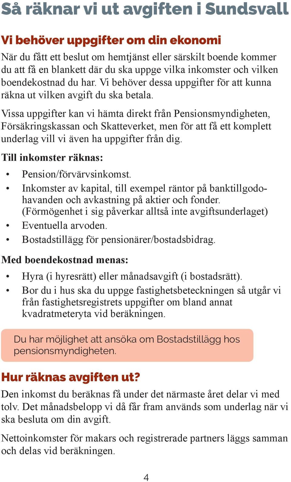 Vissa uppgifter kan vi hämta direkt från Pensionsmyndigheten, Försäkringskassan och Skatteverket, men för att få ett komplett underlag vill vi även ha uppgifter från dig.