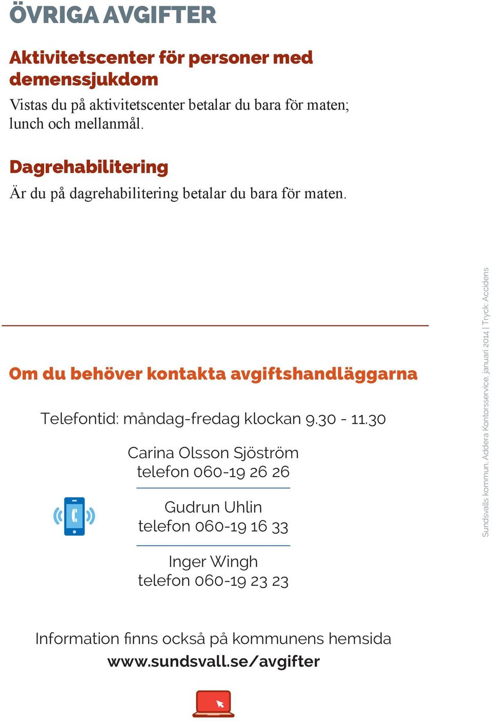 30 Carina Olsson Sjöström telefon 060-19 26 26 Gudrun Uhlin telefon 060-19 16 33 26 Sundsvalls kommun, Addera Kontorsservice, januari 2014 Tryck: Accidens