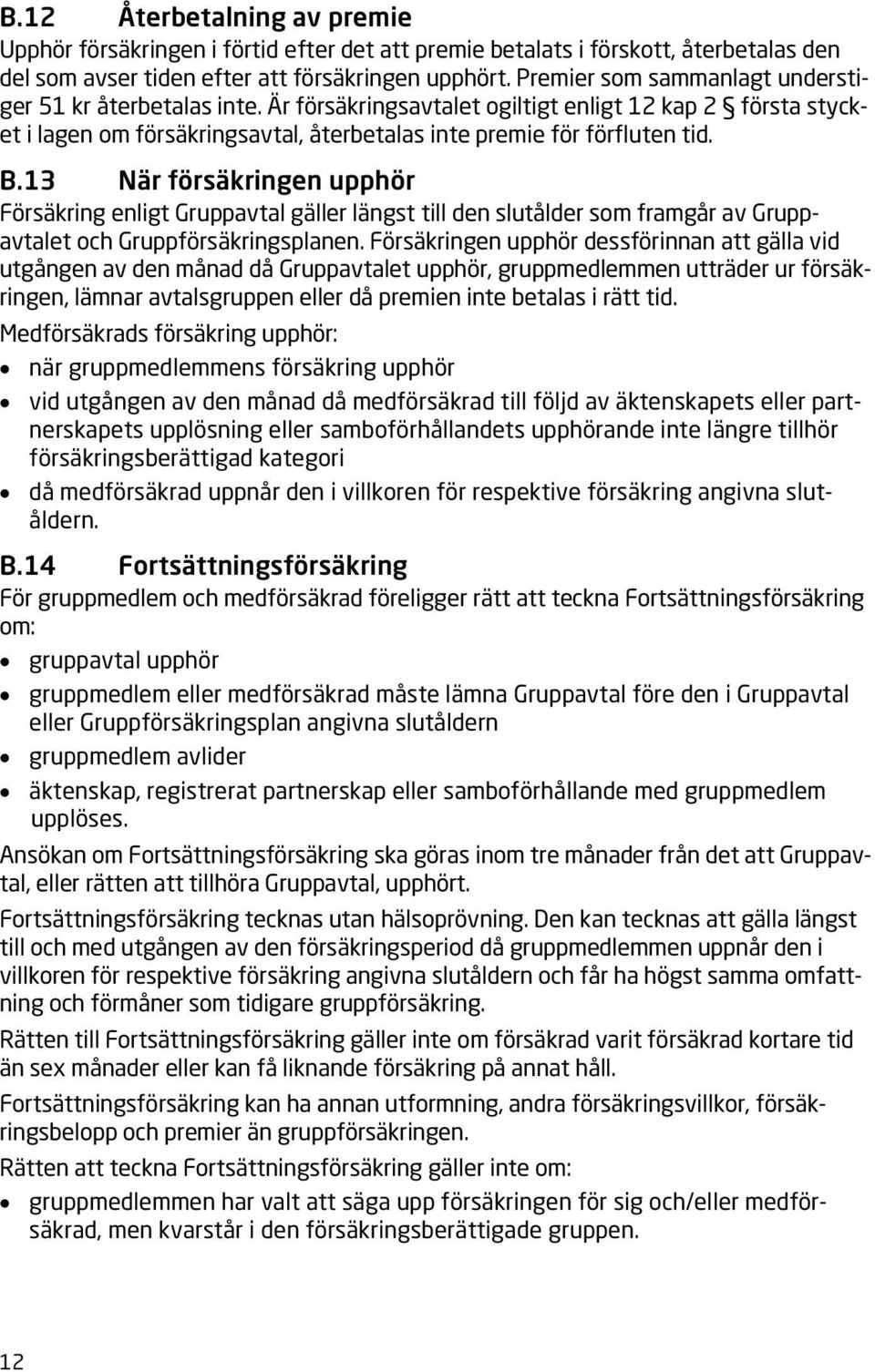 13 När försäkringen upphör Försäkring enligt Gruppavtal gäller längst till den slutålder som framgår av Gruppavtalet och Gruppförsäkringsplanen.