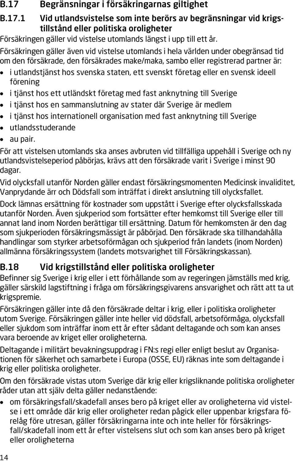 staten, ett svenskt företag eller en svensk ideell förening i tjänst hos ett utländskt företag med fast anknytning till Sverige i tjänst hos en sammanslutning av stater där Sverige är medlem i tjänst