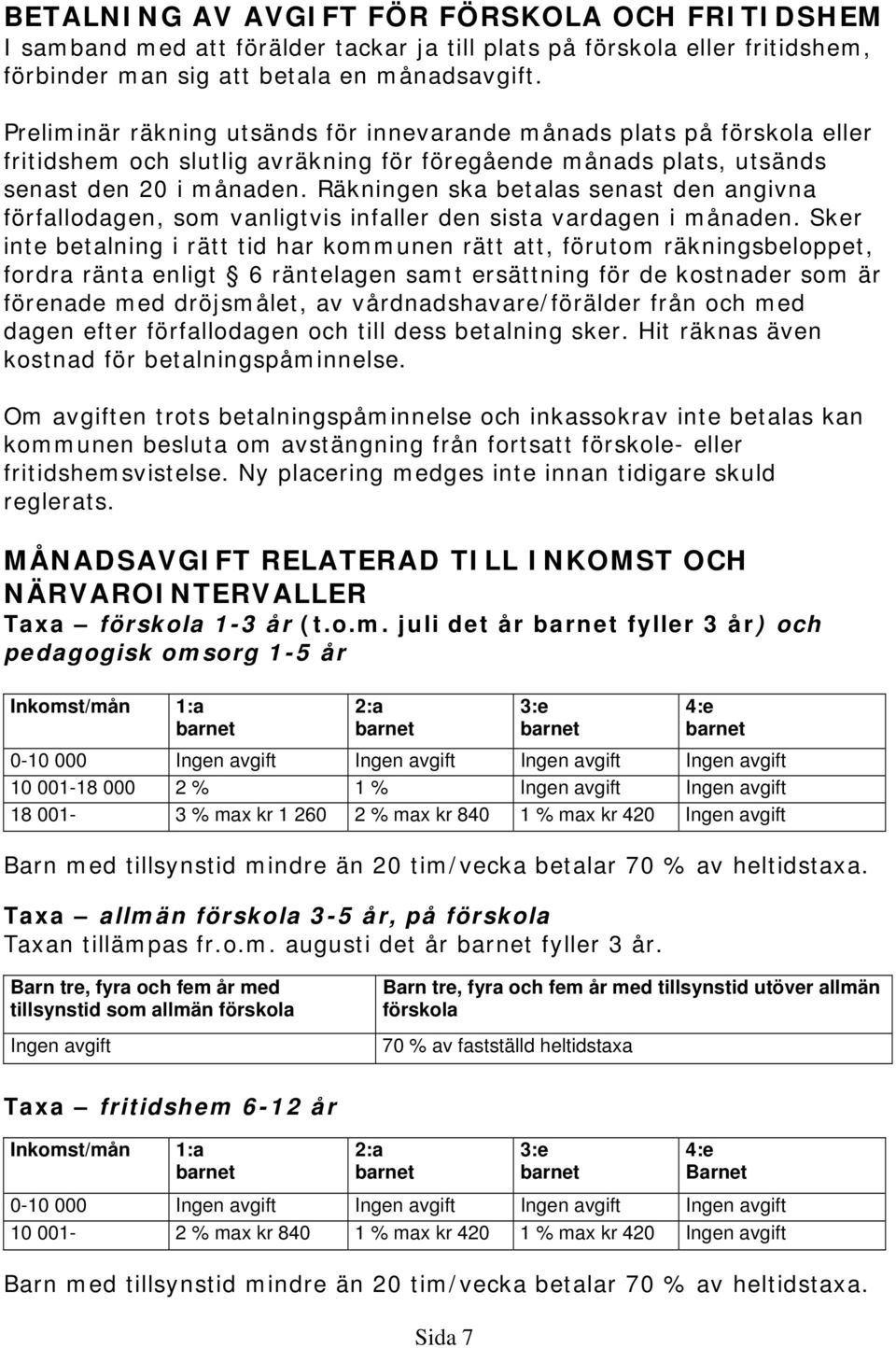 Räkningen ska betalas senast den angivna förfallodagen, som vanligtvis infaller den sista vardagen i månaden.