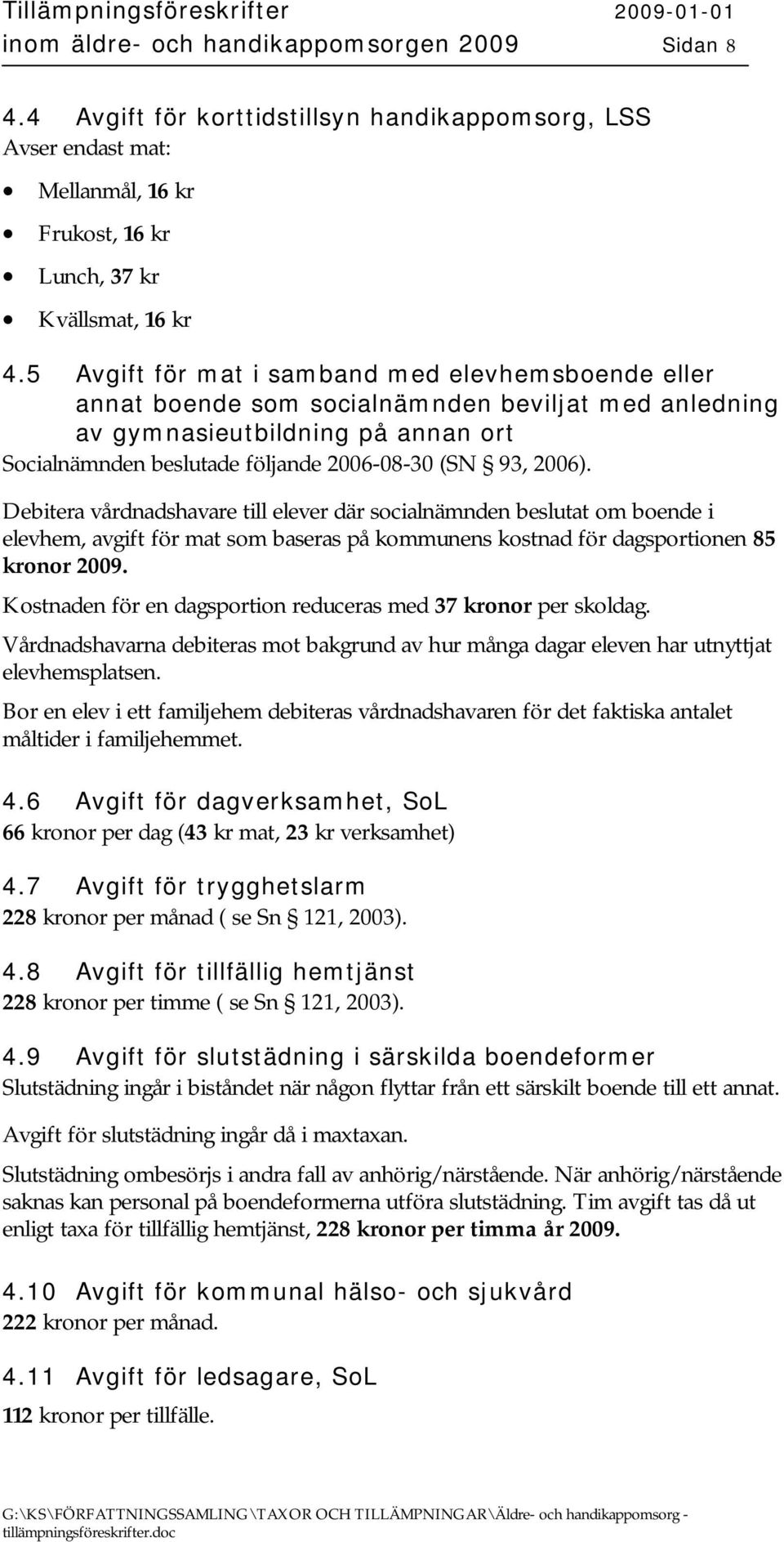 Debitera vårdnadshavare till elever där socialnämnden beslutat om boende i elevhem, avgift för mat som baseras på kommunens kostnad för dagsportionen 85 kronor 2009.