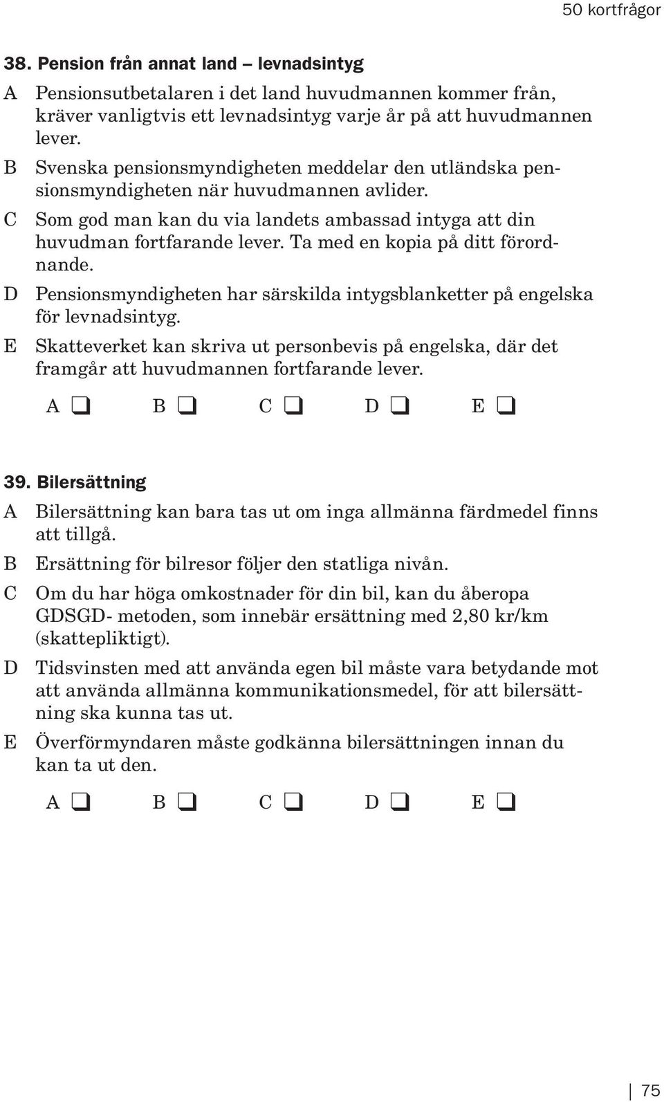 Ta med en kopia på ditt förordnande. D Pensionsmyndigheten har särskilda intygsblanketter på engelska för levnadsintyg.