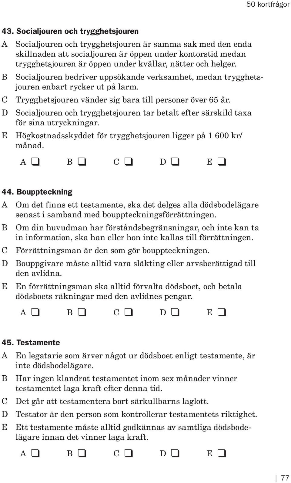 D Socialjouren och trygghetsjouren tar betalt efter särskild taxa för sina utryckningar. E Högkostnadsskyddet för trygghetsjouren ligger på 1 600 kr/ månad. 44.