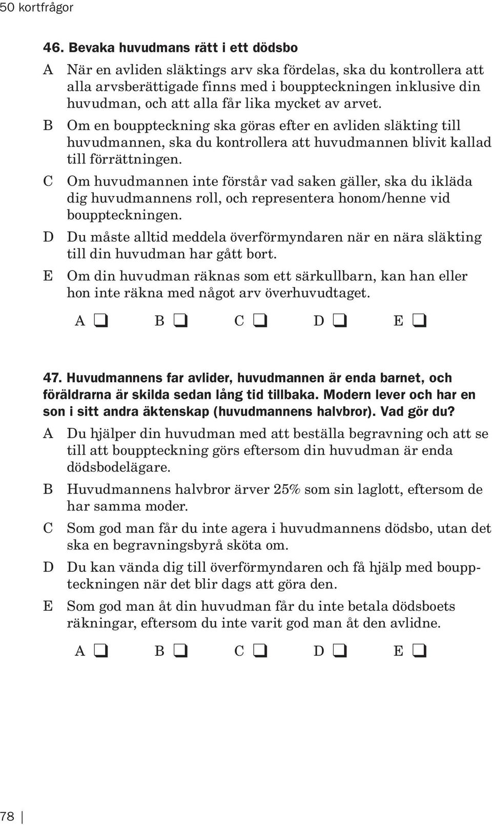 C Om huvudmannen inte förstår vad saken gäller, ska du ikläda dig huvudmannens roll, och representera honom/henne vid bouppteckningen.