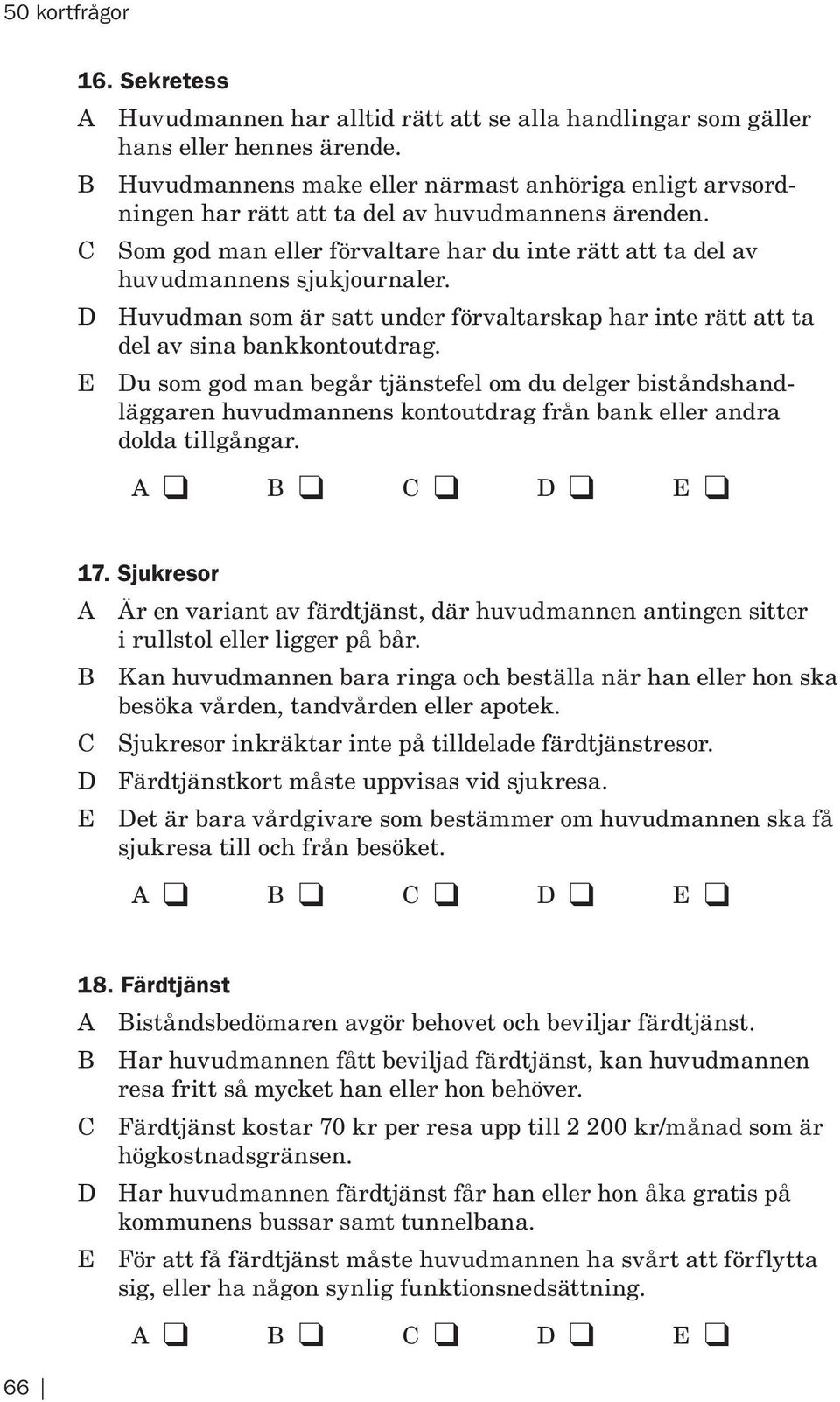 D Huvudman som är satt under förvaltarskap har inte rätt att ta del av sina bankkontoutdrag.