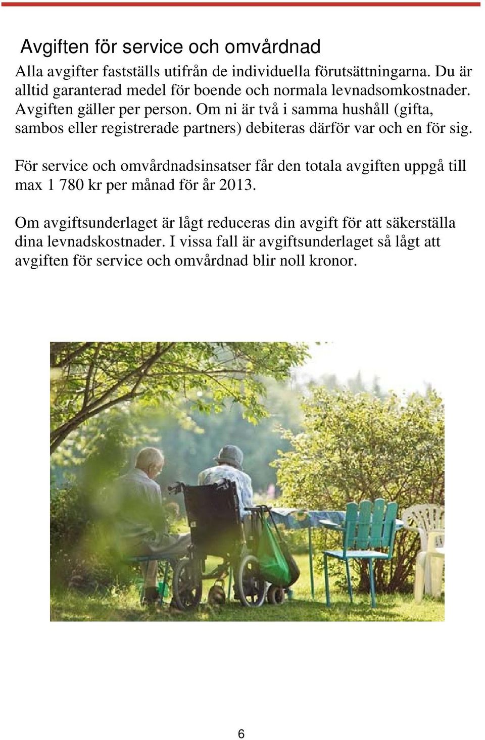 Om ni är två i samma hushåll (gifta, sambos eller registrerade partners) debiteras därför var och en för sig.