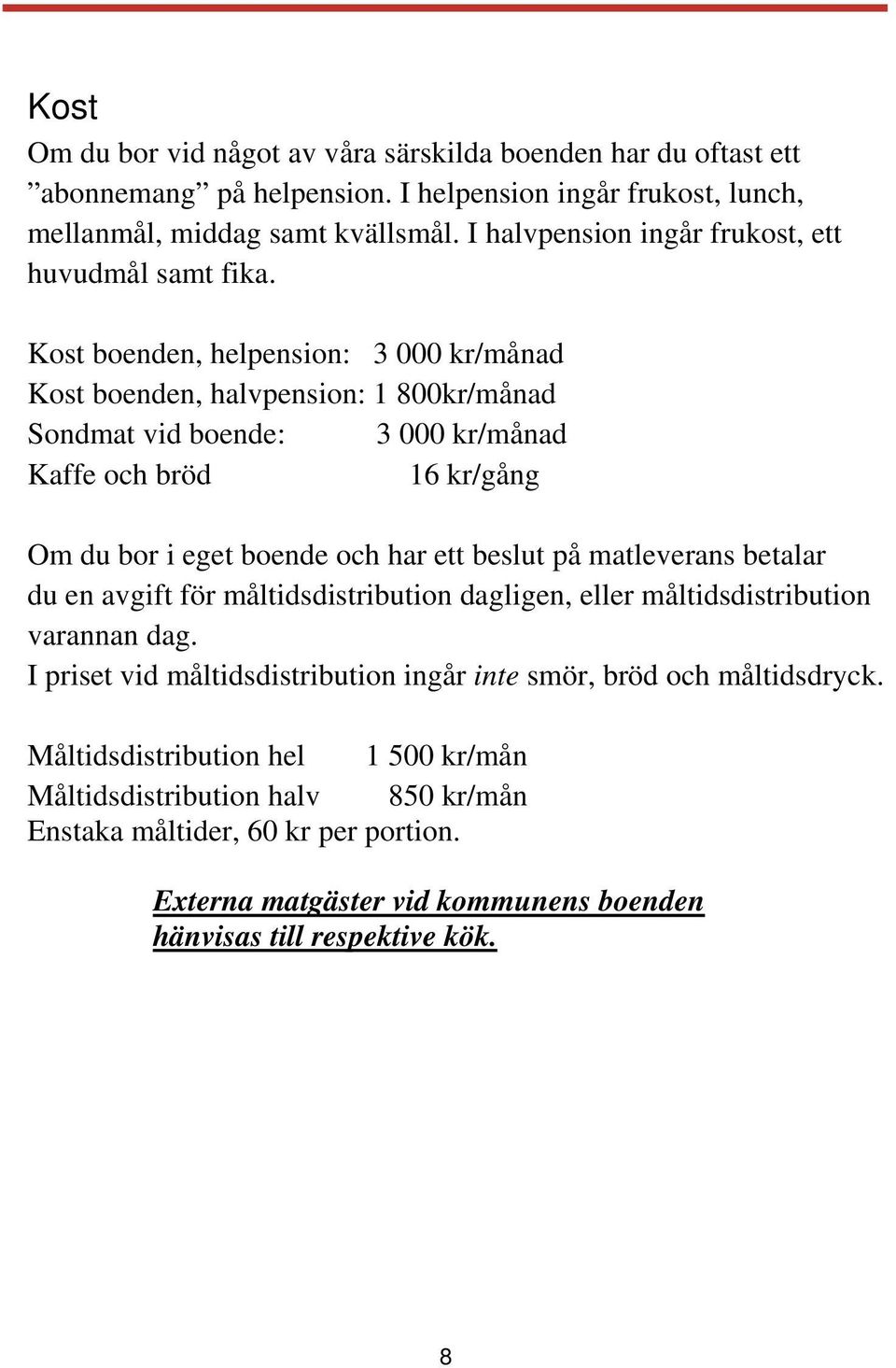 Kost boenden, helpension: 3 000 kr/månad Kost boenden, halvpension: 1 800kr/månad Sondmat vid boende: 3 000 kr/månad Kaffe och bröd 16 kr/gång Om du bor i eget boende och har ett beslut på