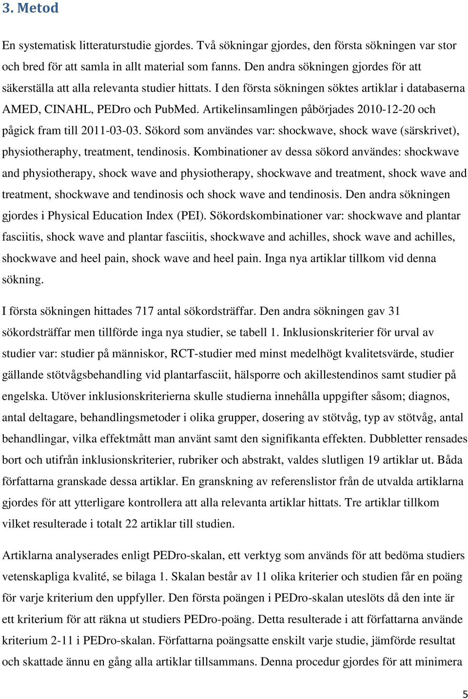 Artikelinsamlingen påbörjades 2010-12-20 och pågick fram till 2011-03-03. Sökord som användes var: shockwave, shock wave (särskrivet), physiotheraphy, treatment, tendinosis.