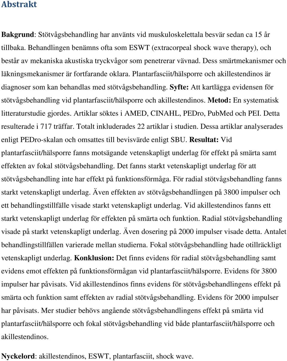 Dess smärtmekanismer och läkningsmekanismer är fortfarande oklara. Plantarfasciit/hälsporre och akillestendinos är diagnoser som kan behandlas med stötvågsbehandling.