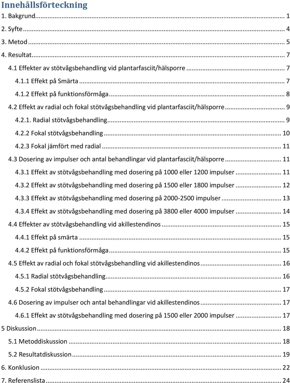 .. 11 4.3 Dosering av impulser och antal behandlingar vid plantarfasciit/hälsporre... 11 4.3.1 Effekt av stötvågsbehandling med dosering på 1000 eller 1200 impulser... 11 4.3.2 Effekt av stötvågsbehandling med dosering på 1500 eller 1800 impulser.