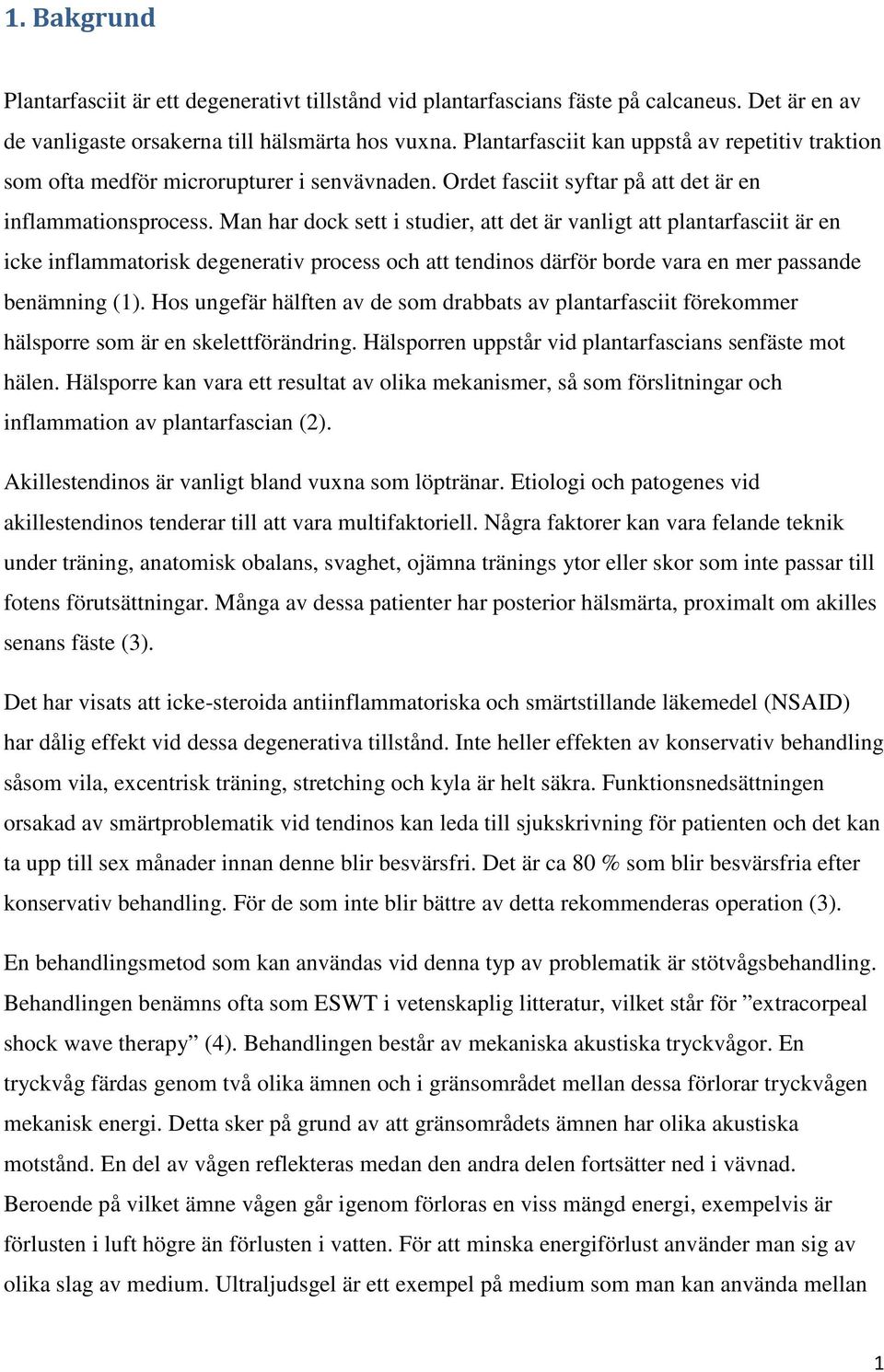 Man har dock sett i studier, att det är vanligt att plantarfasciit är en icke inflammatorisk degenerativ process och att tendinos därför borde vara en mer passande benämning (1).