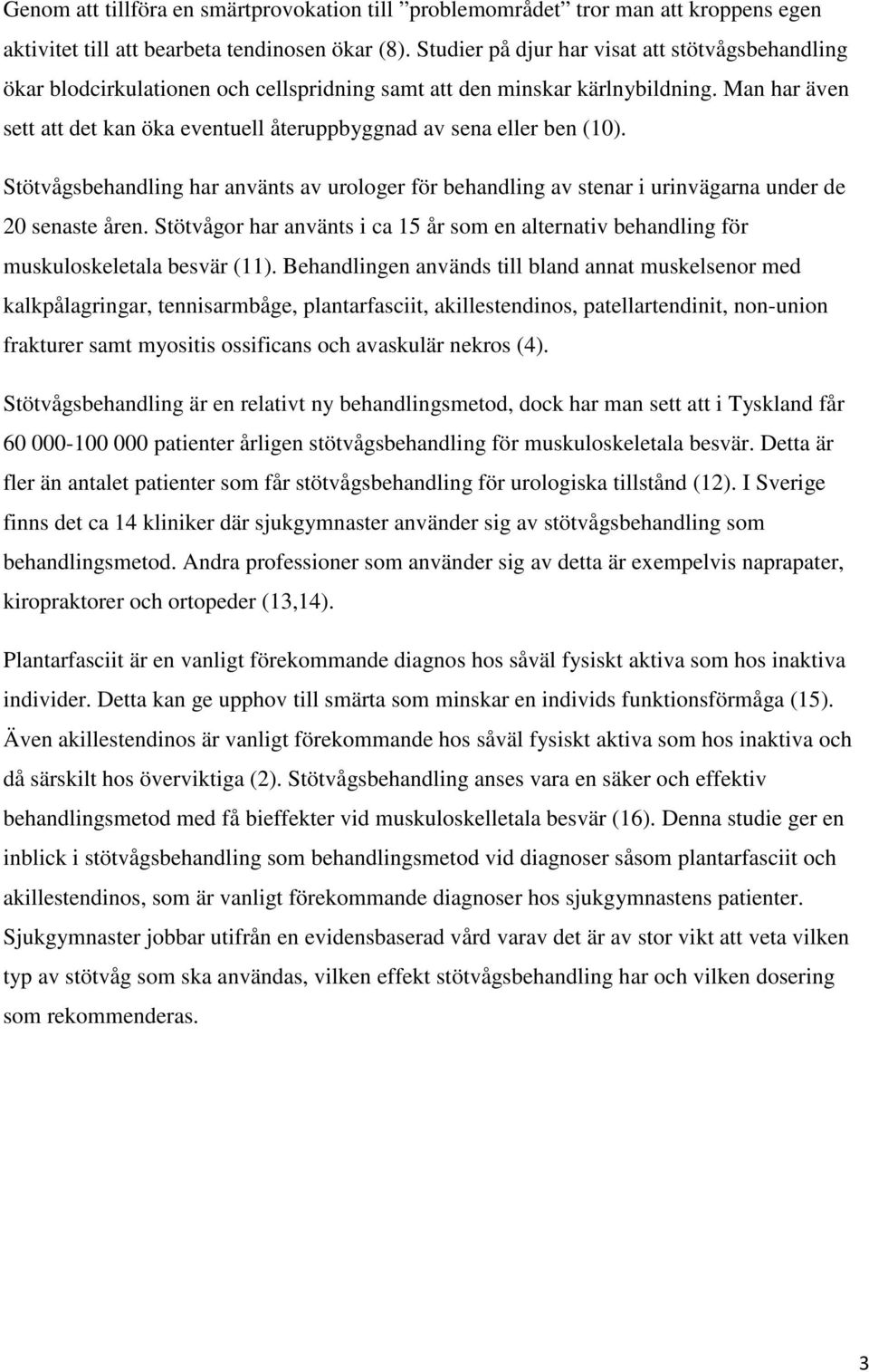 Man har även sett att det kan öka eventuell återuppbyggnad av sena eller ben (10). Stötvågsbehandling har använts av urologer för behandling av stenar i urinvägarna under de 20 senaste åren.