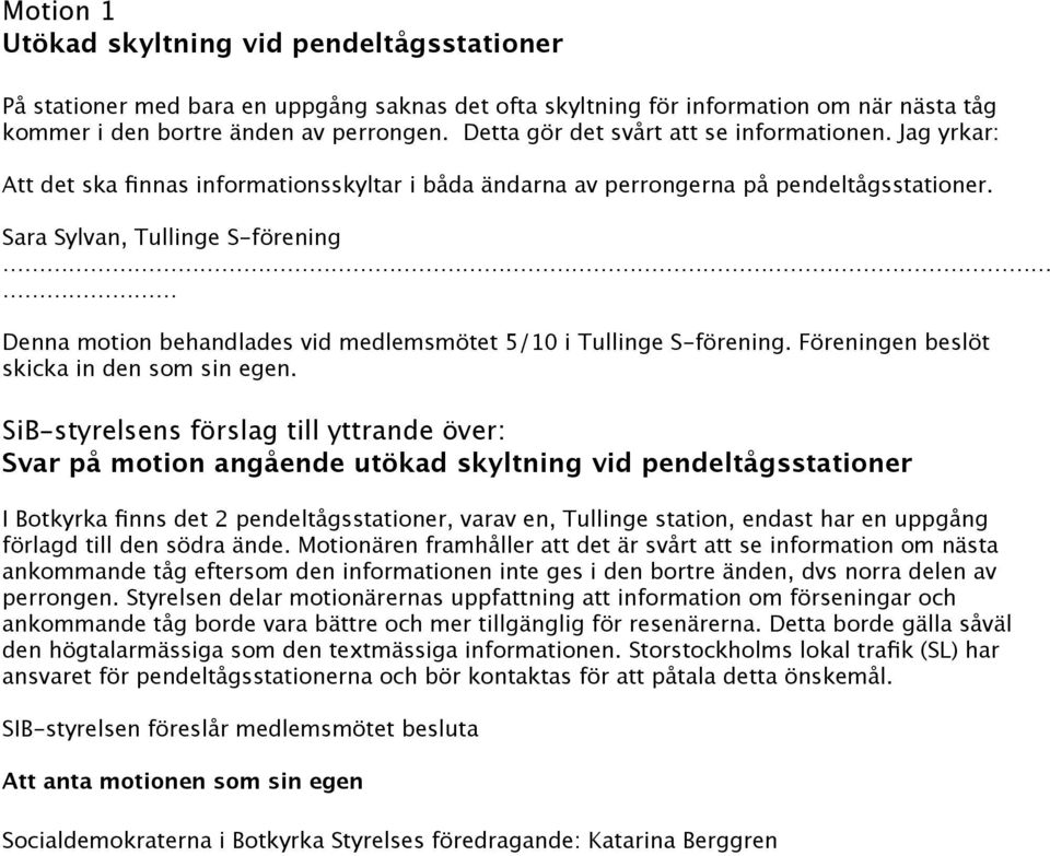 Sara Sylvan, Tullinge S-förening Denna motion behandlades vid medlemsmötet 5/10 i Tullinge S-förening. Föreningen beslöt skicka in den som sin egen.