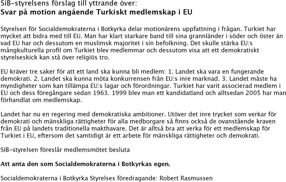 Det skulle stärka EU:s mångkulturella profil om Turkiet blev medlemmar och dessutom visa att ett demokratiskt styrelseskick kan stå över religiös tro.