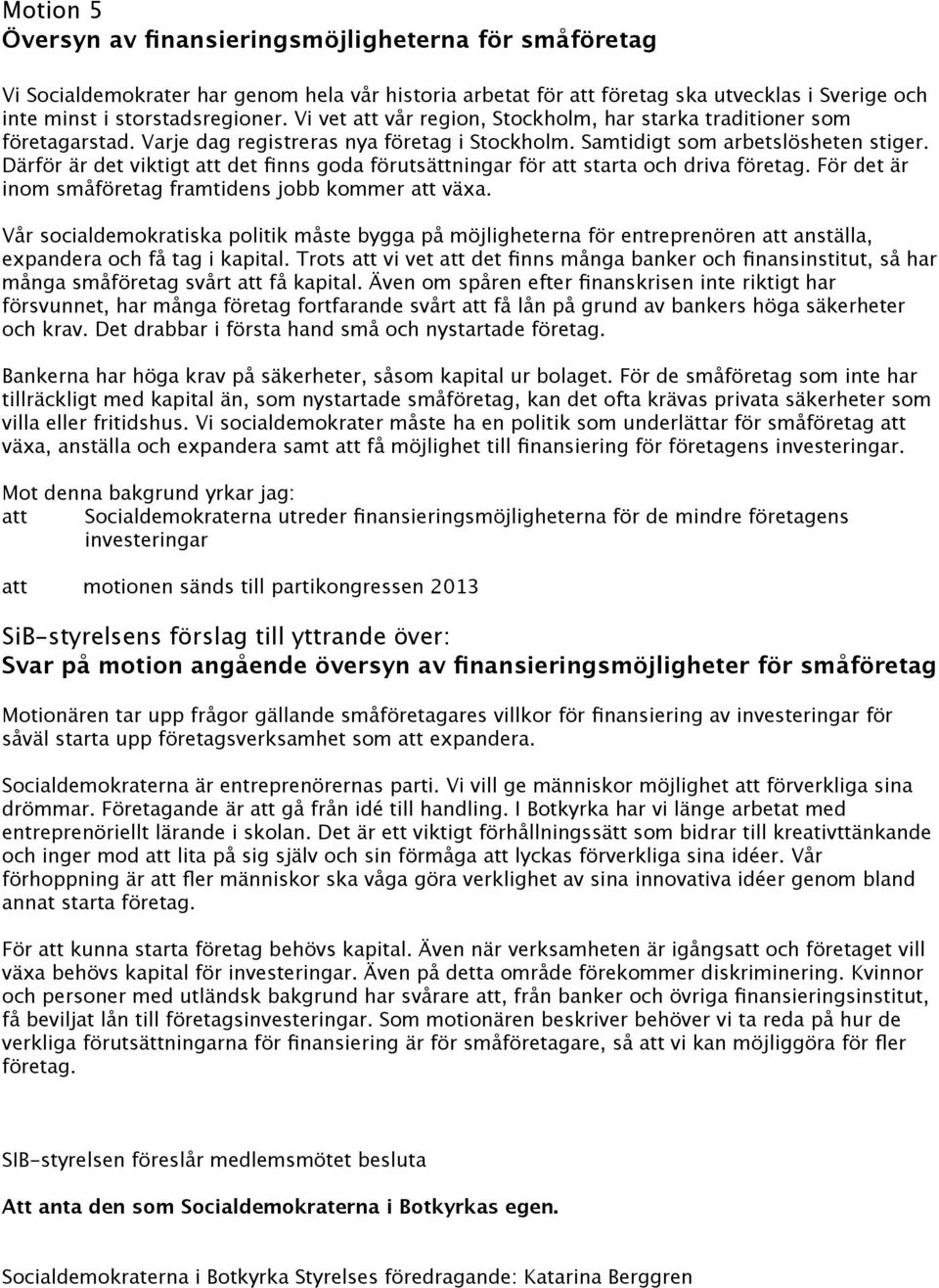 Därför är det viktigt att det finns goda förutsättningar för att starta och driva företag. För det är inom småföretag framtidens jobb kommer att växa.