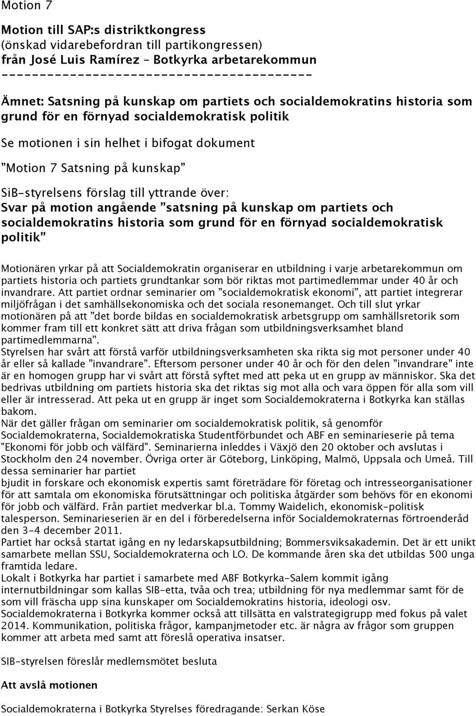 satsning på kunskap om partiets och socialdemokratins historia som grund för en förnyad socialdemokratisk politik Motionären yrkar på att Socialdemokratin organiserar en utbildning i varje