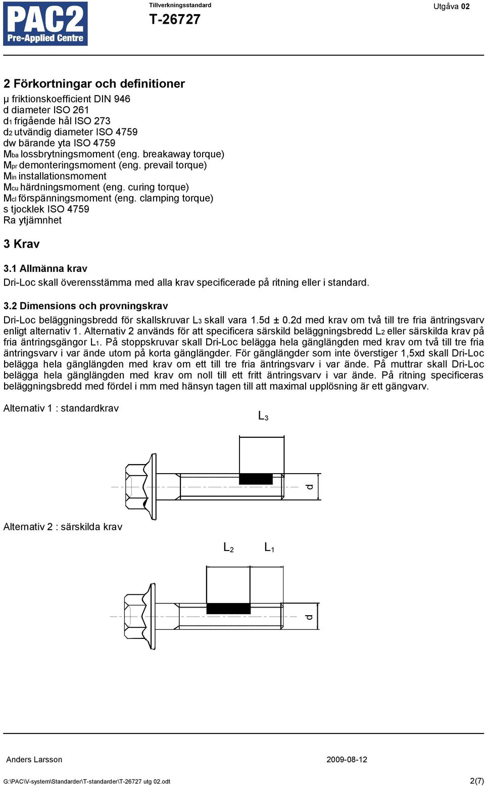 clamping torque) s tjocklek ISO 4759 Ra ytjämnhet 3 Krav 3.1 Allmänna krav Dri-Loc skall överensstämma med alla krav specificerade på ritning eller i standard. 3.2 Dimensions och provningskrav Dri-Loc beläggningsbredd för skallskruvar L3 skall vara 1.