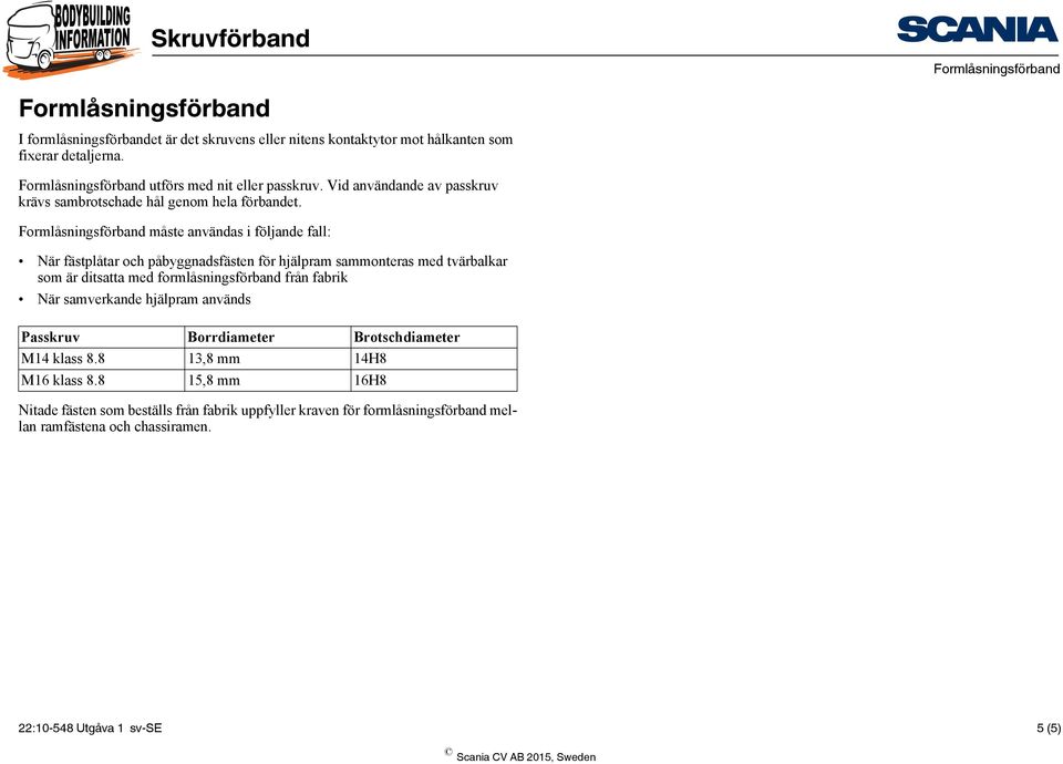 Formlåsningsförband måste användas i följande fall: När fästplåtar och påbyggnadsfästen för hjälpram sammonteras med tvärbalkar som är ditsatta med formlåsningsförband från fabrik