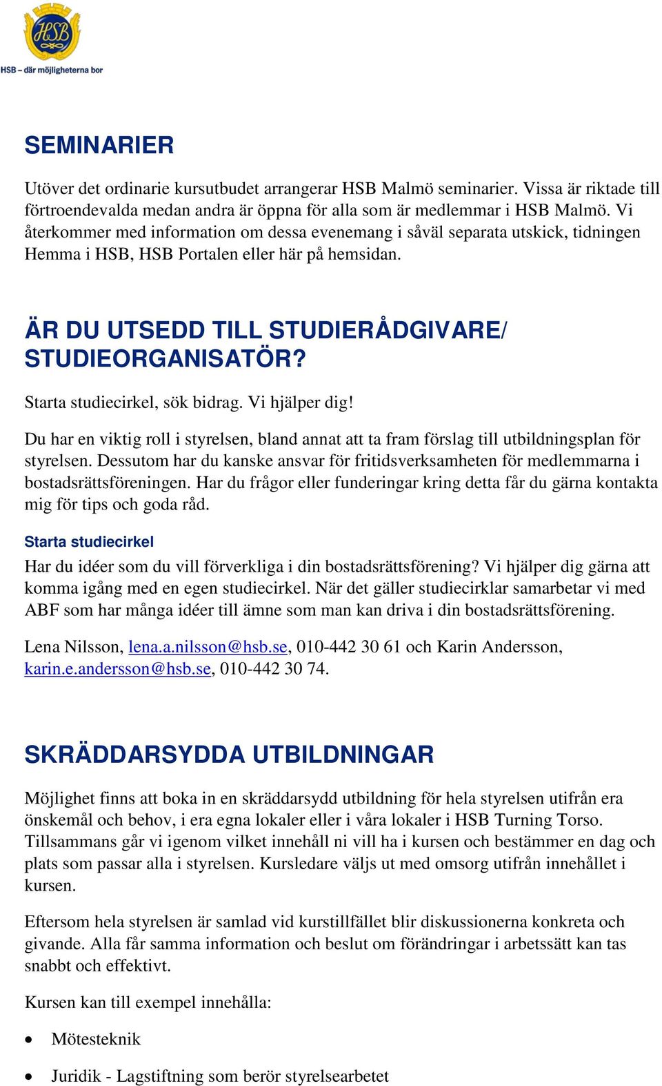 Starta studiecirkel, sök bidrag. Vi hjälper dig! Du har en viktig roll i styrelsen, bland annat att ta fram förslag till utbildningsplan för styrelsen.