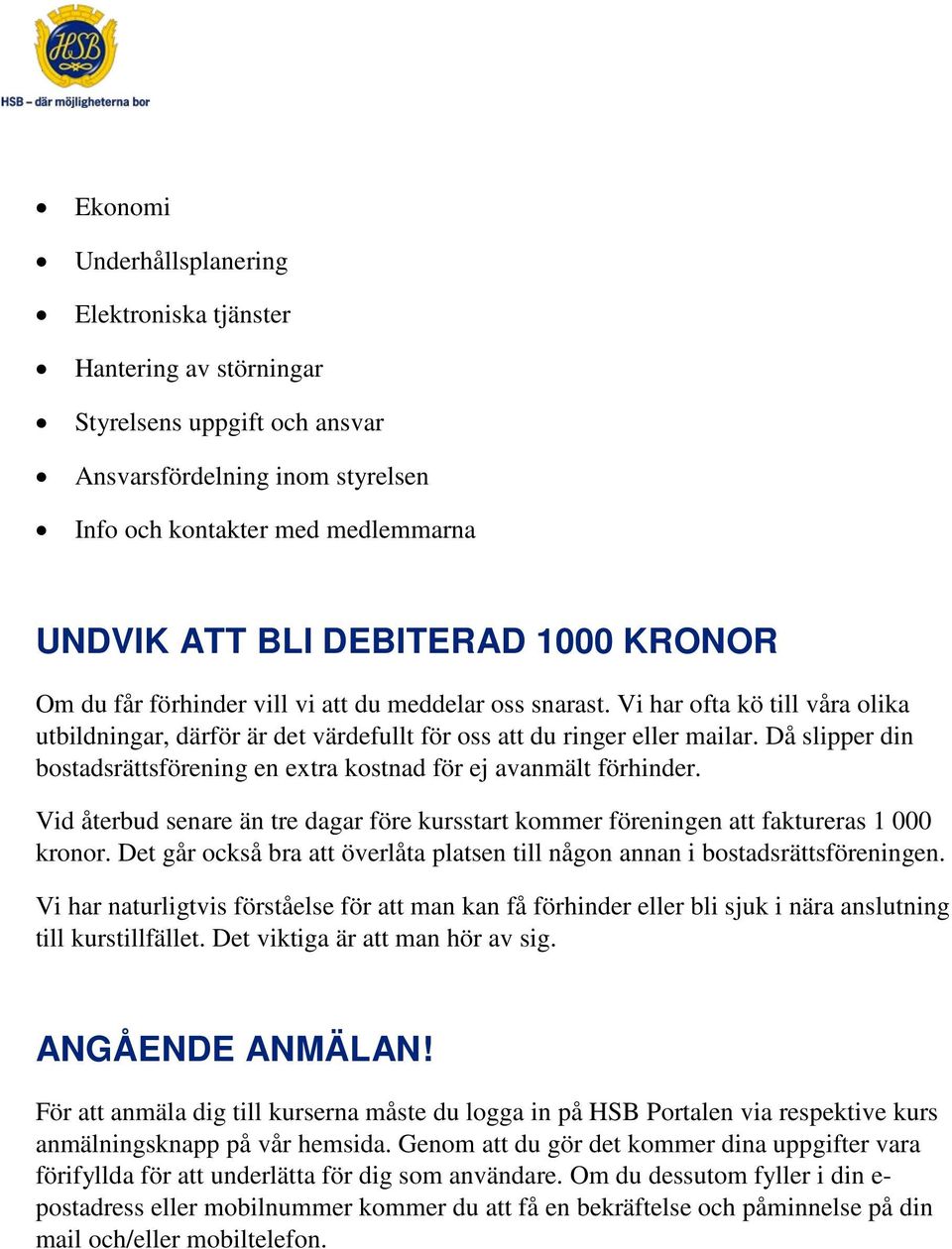 Då slipper din bostadsrättsförening en extra kostnad för ej avanmält förhinder. Vid återbud senare än tre dagar före kursstart kommer föreningen att faktureras 1 000 kronor.