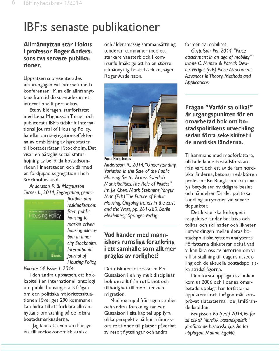 Ett av bidragen, samförfattat med Lena Magnusson Turner och publicerat i IBF:s tidskrift International Journal of Housing Policy, handlar om segregationseffekterna av ombildning av hyresrätter till