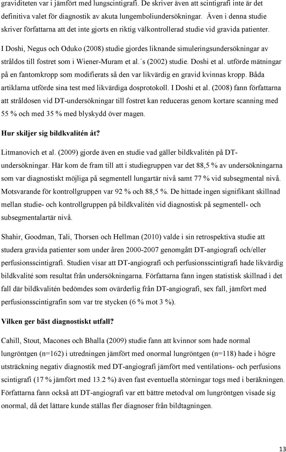 I Doshi, Negus och Oduko (2008) studie gjordes liknande simuleringsundersökningar av stråldos till fostret som i Wiener-Muram et al. s (2002) studie. Doshi et al.