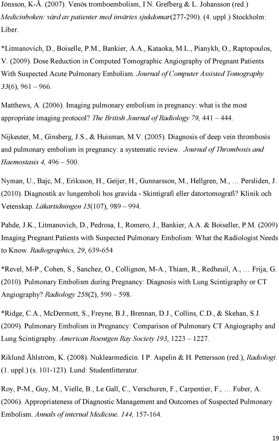 Journal of Computer Assisted Tomography 33(6), 961 966. Matthews, A. (2006). Imaging pulmonary embolism in pregnancy: what is the most appropriate imaging protocol?