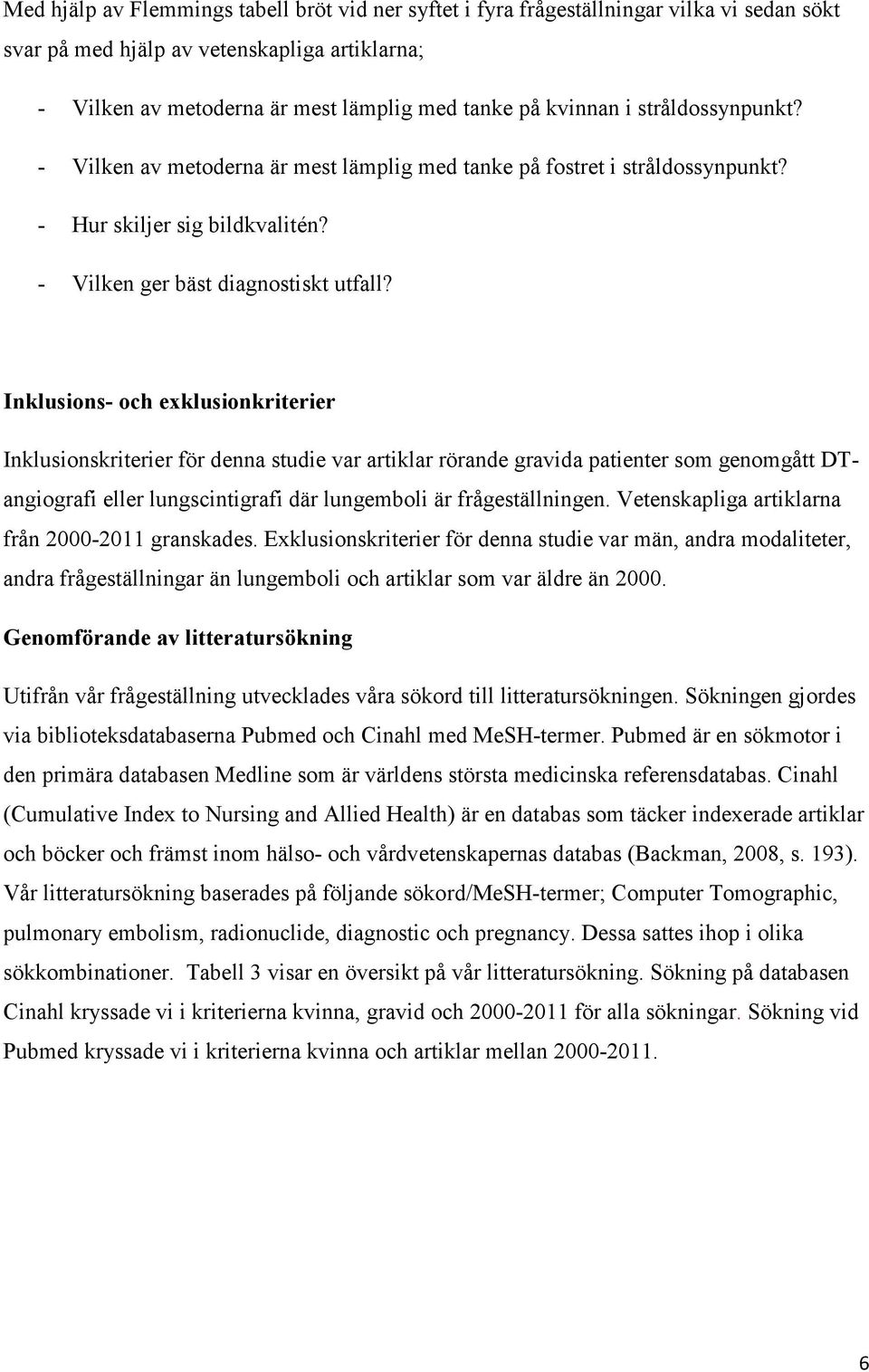 Inklusions- och exklusionkriterier Inklusionskriterier för denna studie var artiklar rörande gravida patienter som genomgått DTangiografi eller lungscintigrafi där lungemboli är frågeställningen.