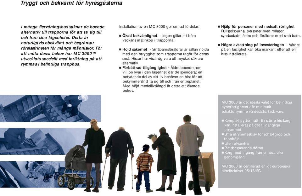 Installation av en MC 3000 ger en rad fördelar: Ökad bekvämlighet - Ingen gillar att bära veckans matinköp i trapporna.