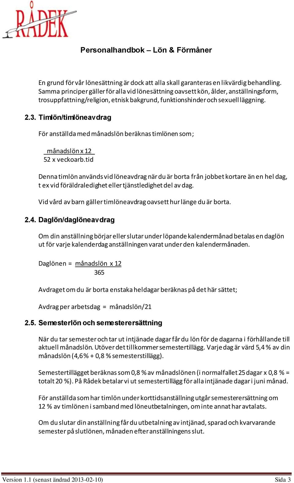 Timlön/timlöneavdrag För anställda med månadslön beräknas timlönen som; månadslön x 12_ 52 x veckoarb.