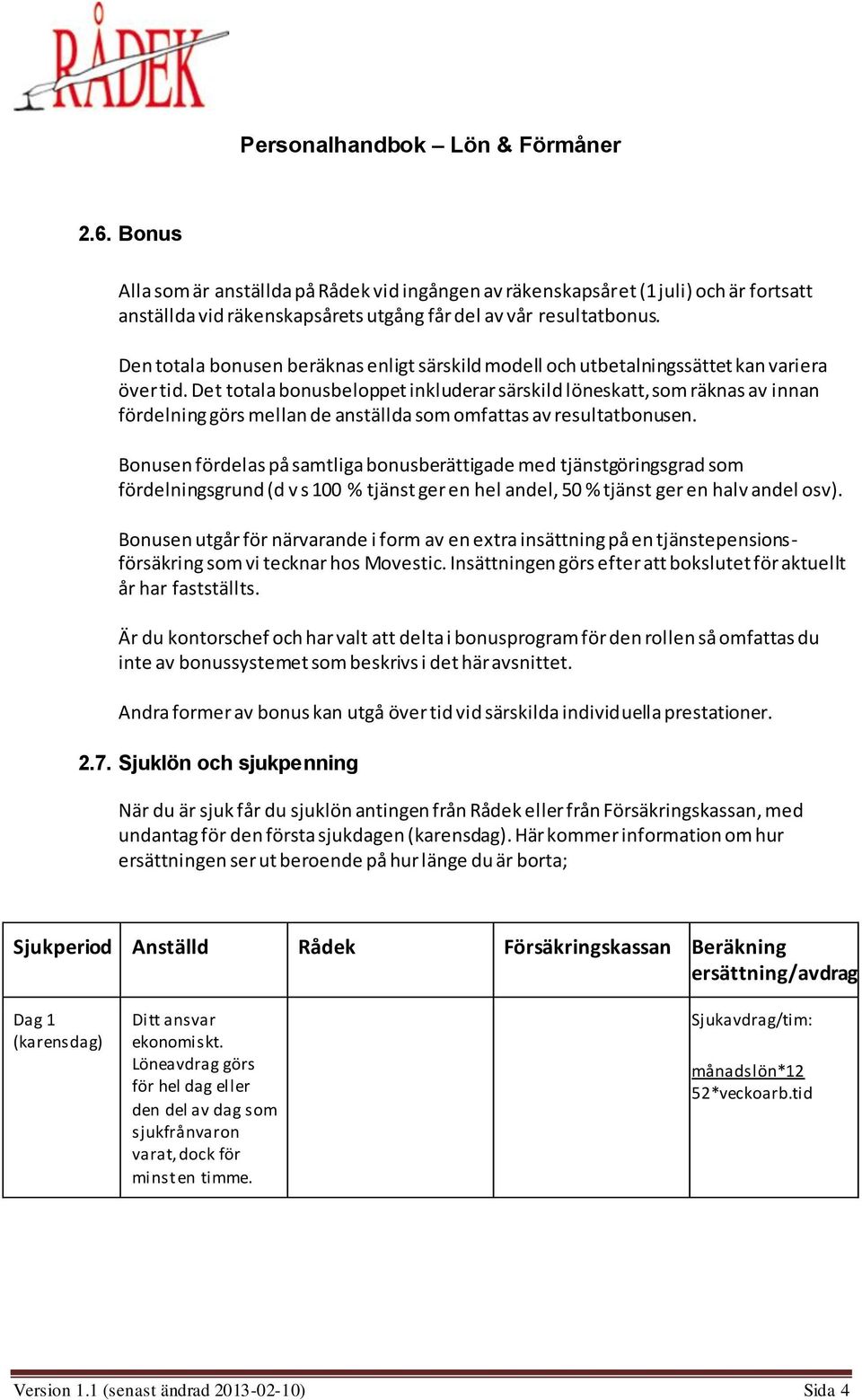 Det totala bonusbeloppet inkluderar särskild löneskatt, som räknas av innan fördelning görs mellan de anställda som omfattas av resultatbonusen.