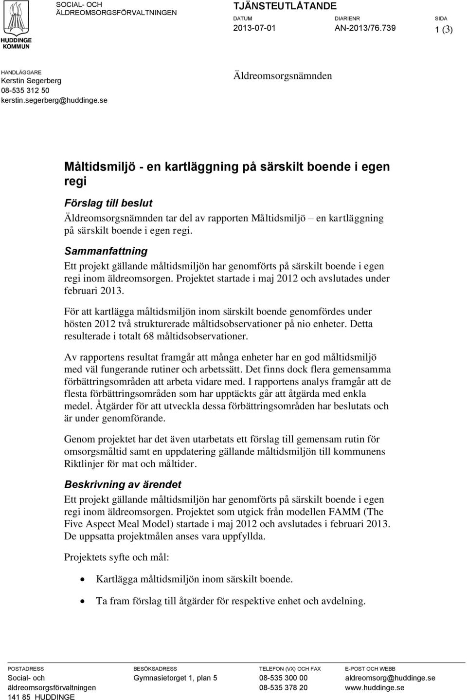 egen regi. Sammanfattning Ett projekt gällande måltidsmiljön har genomförts på särskilt boende i egen regi inom äldreomsorgen. Projektet startade i maj 2012 och avslutades under februari 2013.