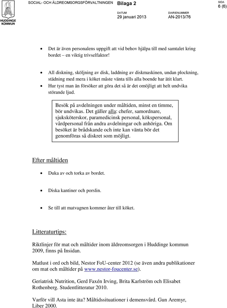 Hur tyst man än försöker att göra det så är det omöjligt att helt undvika störande ljud. Besök på avdelningen under måltiden, minst en timme, bör undvikas.