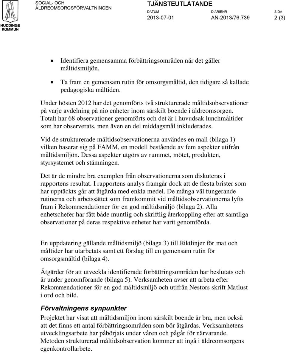 Under hösten 2012 har det genomförts två strukturerade måltidsobservationer på varje avdelning på nio enheter inom särskilt boende i äldreomsorgen.