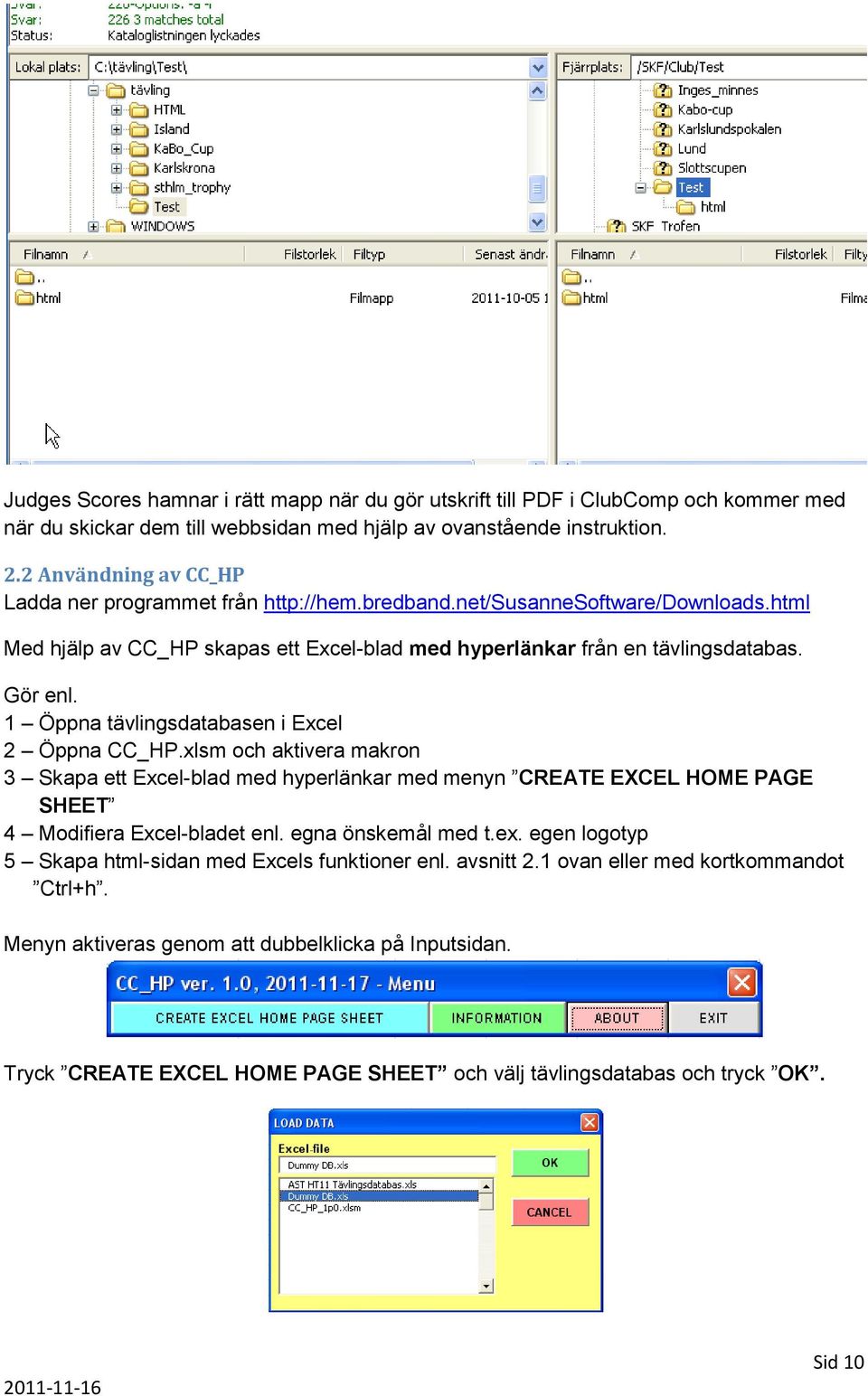 1 Öppna tävlingsdatabasen i Excel 2 Öppna CC_HP.xlsm och aktivera makron 3 Skapa ett Excel-blad med hyperlänkar med menyn CREATE EXCEL HOME PAGE SHEET 4 Modifiera Excel-bladet enl.