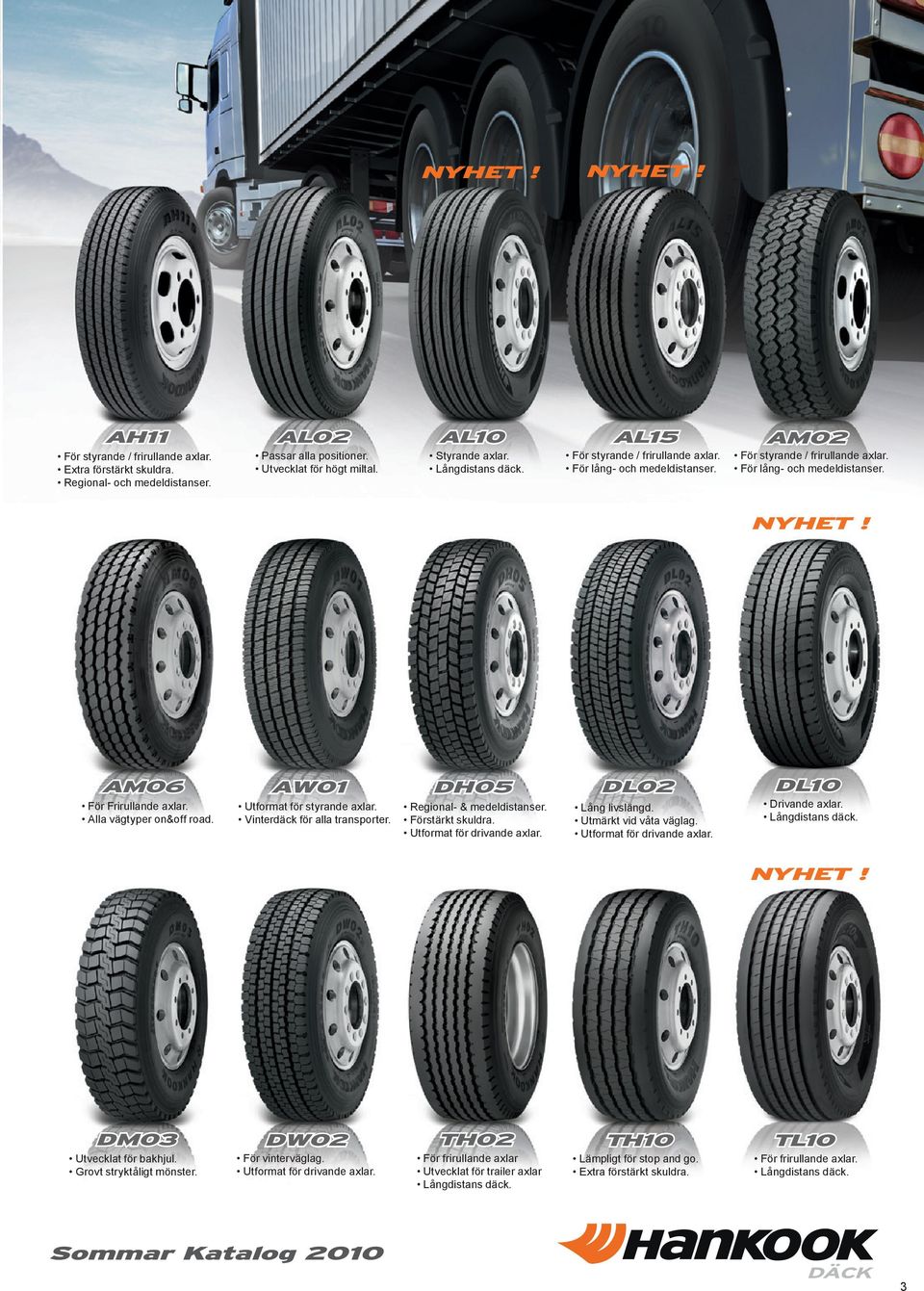 Alla vägtyper on&off road. AW01 Utformat för styrande axlar. Vinterdäck för alla transporter. DH05 Regional- & medeldistanser. Förstärkt skuldra. Utformat för drivande axlar. DL02 Lång livslängd.