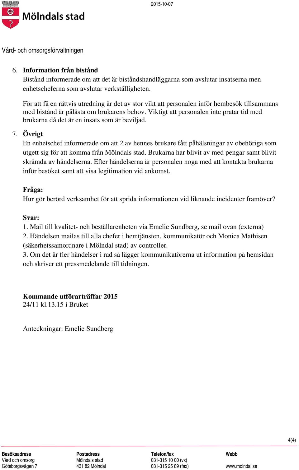 Viktigt att personalen inte pratar tid med brukarna då det är en insats som är beviljad. 7.