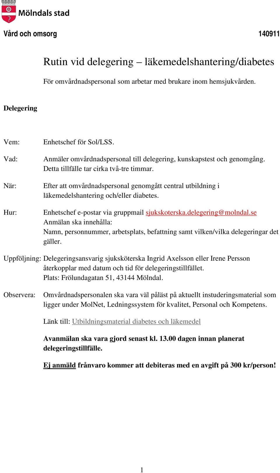 Efter att omvårdnadspersonal genomgått central utbildning i läkemedelshantering och/eller diabetes. Enhetschef e-postar via gruppmail sjukskoterska.delegering@molndal.