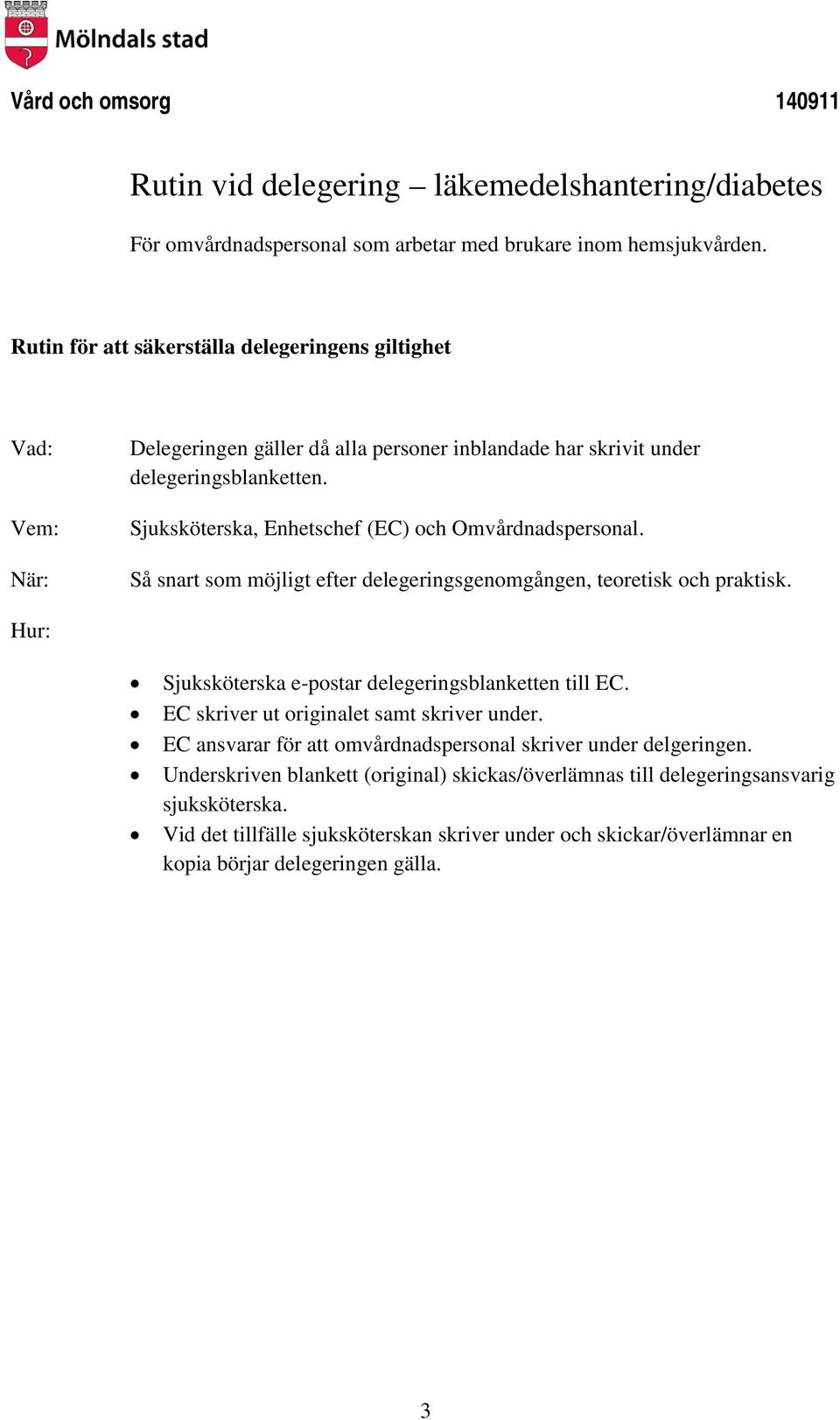 Sjuksköterska, Enhetschef (EC) och Omvårdnadspersonal. Så snart som möjligt efter delegeringsgenomgången, teoretisk och praktisk. Hur: Sjuksköterska e-postar delegeringsblanketten till EC.