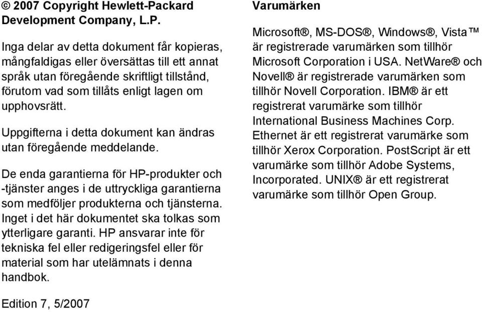 Inga delar av detta dokument får kopieras, mångfaldigas eller översättas till ett annat språk utan föregående skriftligt tillstånd, förutom vad som tillåts enligt lagen om upphovsrätt.