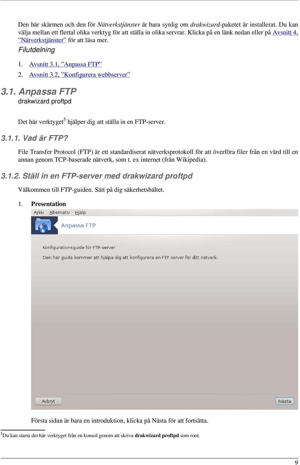 3.1.1. Vad är FTP? File Transfer Protocol (FTP) är ett standardiserat nätverksprotokoll för att överföra filer från en värd till en annan genom TCP-baserade nätverk, som t.