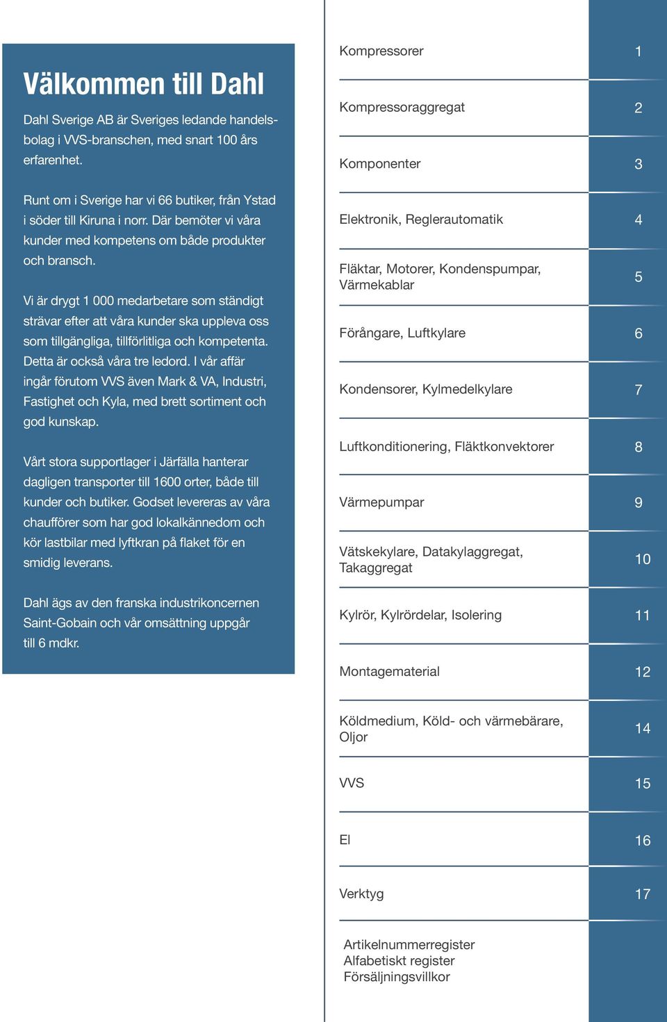 Vi är drygt 1 000 medarbetare som ständigt strävar efter att våra kunder ska uppleva oss som tillgängliga, tillförlitliga och kompetenta. Detta är också våra tre ledord.