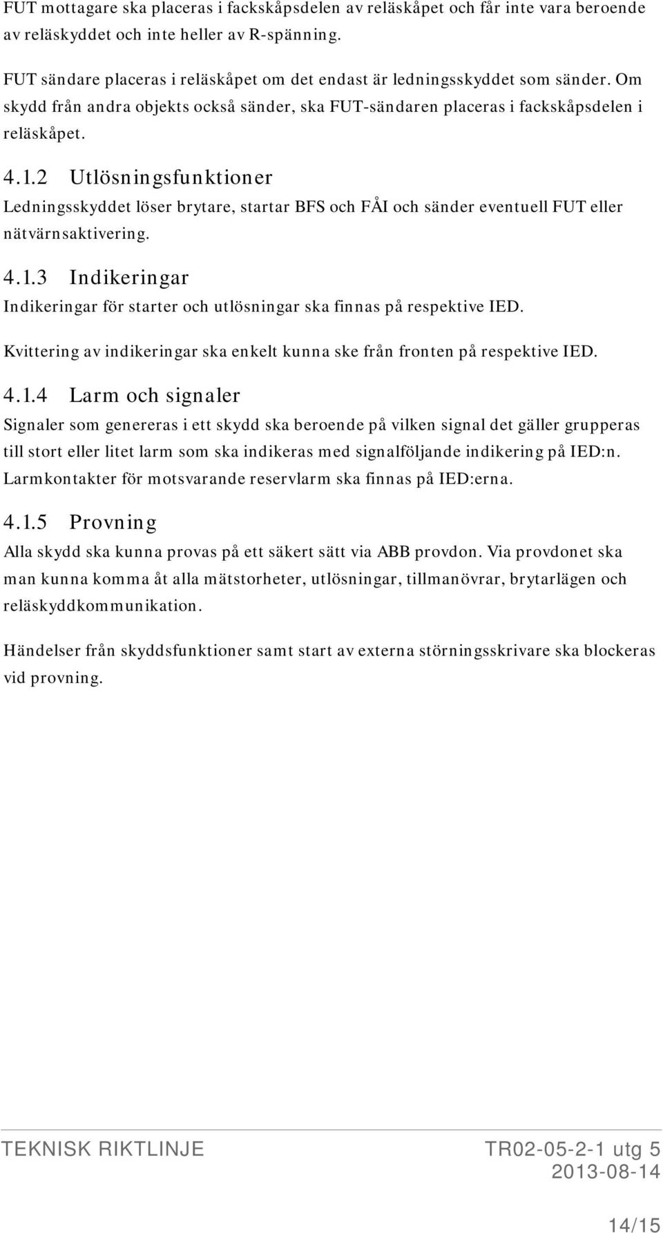 2 Utlösningsfunktioner Ledningsskyddet löser brytare, startar BFS och FÅI och sänder eventuell FUT eller nätvärnsaktivering. 4.1.